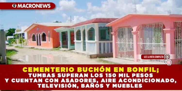 CEMENTERIO BUCHÓN EN BONFIL; TUMBAS SUPERAN LOS 150 MIL PESOS Y CUENTAN CON ASADORES, AIRE ACONDICIONADO, TELEVISIÓN, BAÑOS Y MUEBLES