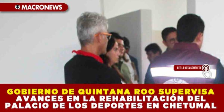 GOBIERNO DE QUINTANA ROO SUPERVISA AVANCES EN LA REHABILITACIÓN DEL PALACIO DE LOS DEPORTES EN CHETUMAL
