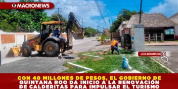 CON 40 MILLONES DE PESOS, EL GOBIERNO DE QUINTANA ROO DA INICIO A LA RENOVACIÓN DE CALDERITAS PARA IMPULSAR EL TURISMO