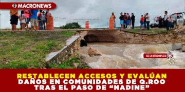 RESTABLECEN ACCESOS Y EVALÚAN DAÑOS EN COMUNIDADES DE QUINTANA ROO TRAS EL PASO DE “NADINE”