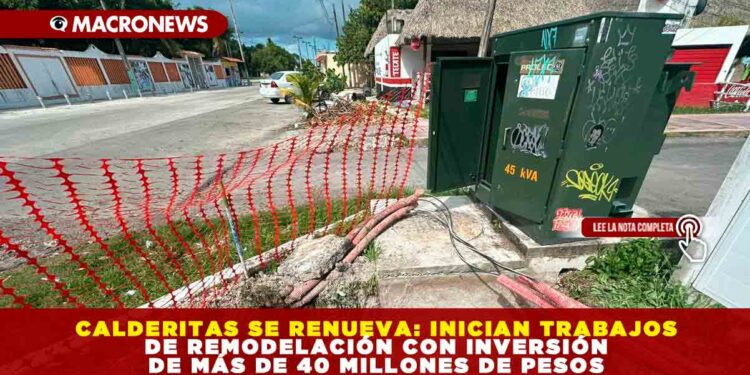 CALDERITAS SE RENUEVA: INICIAN TRABAJOS DE REMODELACIÓN CON INVERSIÓN DE MÁS DE 40 MILLONES DE PESOS