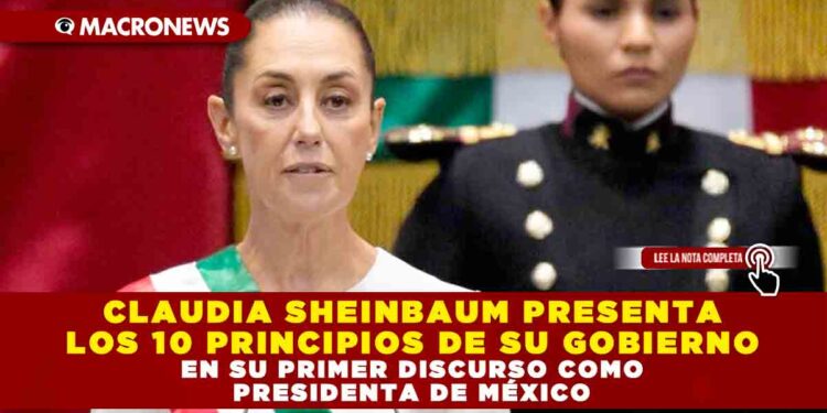 CLAUDIA SHEINBAUM PRESENTA LOS 10 PRINCIPIOS DE SU GOBIERNO EN SU PRIMER DISCURSO COMO PRESIDENTA DE MÉXICO