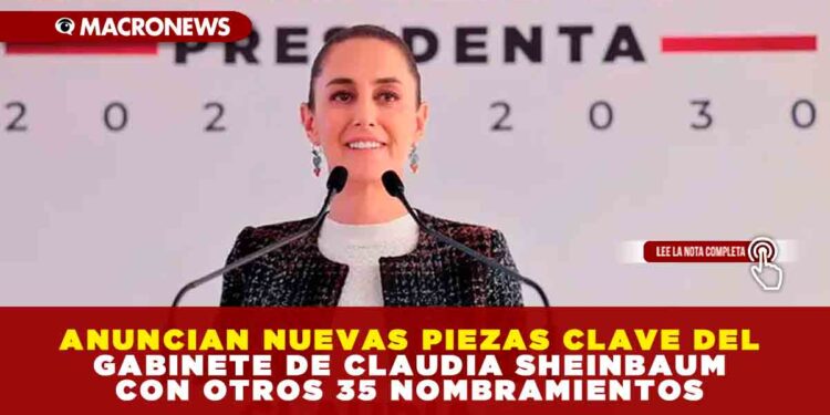 ANUNCIAN NUEVAS PIEZAS CLAVE DEL GABINETE DE CLAUDIA SHEINBAUM CON OTROS 35 NOMBRAMIENTOS
