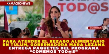 PARA ATENDER EL REZAGO ALIMENTARIO EN TULUM, GOBERNADORA MARA LEZAMA ENTREGA PAQUETES DEL PROGRAMA “COMEMOS TOD@S”