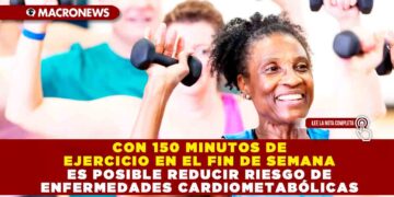 CON 150 MINUTOS DE EJERCICIO EN EL FIN DE SEMANA ES POSIBLE REDUCIR RIESGO DE ENFERMEDADES CARDIOMETABÓLICAS
