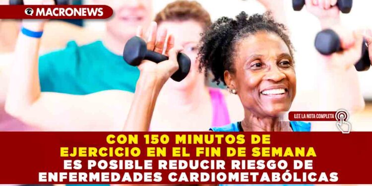 CON 150 MINUTOS DE EJERCICIO EN EL FIN DE SEMANA ES POSIBLE REDUCIR RIESGO DE ENFERMEDADES CARDIOMETABÓLICAS