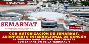 CON AUTORIZACIÓN DE SEMARNAT, AEROPUERTO INTERNACIONAL DE CANCÚN SE PREPARA PARA RECIBIR MÁS TURISTAS CON EXPANSIÓN DE LA TERMINAL 4