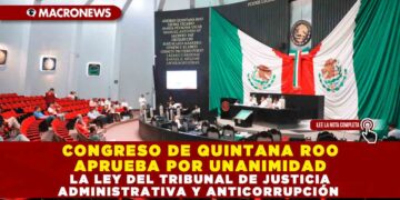 CONGRESO DE QUINTANA ROO APRUEBA POR UNANIMIDAD LA LEY DEL TRIBUNAL DE JUSTICIA ADMINISTRATIVA Y ANTICORRUPCIÓN