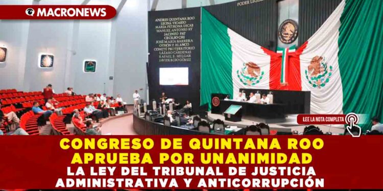 CONGRESO DE QUINTANA ROO APRUEBA POR UNANIMIDAD LA LEY DEL TRIBUNAL DE JUSTICIA ADMINISTRATIVA Y ANTICORRUPCIÓN