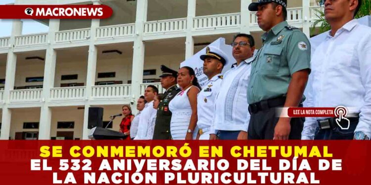 SE CONMEMORÓ EN CHETUMAL EL 532 ANIVERSARIO DEL DÍA DE LA NACIÓN PLURICULTURAL