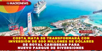 COSTA MAYA SE TRANSFORMARÁ CON INVERSIÓN DE 600 MILLONES DE DÓLARES DE ROYAL CARIBBEAN PARA NUEVO PARQUE DE DIVERSIONES
