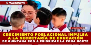 CRECIMIENTO POBLACIONAL IMPULSA A LA SECRETARÍA DE EDUCACIÓN DE QUINTANA ROO A PRIORIZAR LA ZONA NORTE