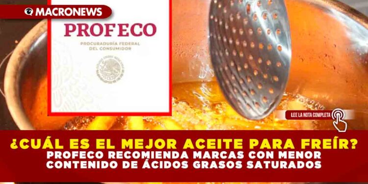 ¿CUÁL ES EL MEJOR ACEITE PARA FREÍR? PROFECO RECOMIENDA MARCAS CON MENOR CONTENIDO DE ÁCIDOS GRASOS SATURADOS