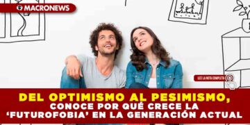 DEL OPTIMISMO AL PESIMISMO, CONOCE POR QUÉ CRECE LA ‘FUTUROFOBIA’ EN LA GENERACIÓN ACTUAL