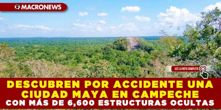 DESCUBREN POR ACCIDENTE UNA CIUDAD MAYA EN CAMPECHE CON MÁS DE 6,600 ESTRUCTURAS OCULTAS