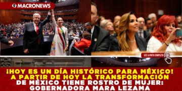 ¡HOY ES UN DÍA HISTÓRICO PARA MÉXICO! A PARTIR DE HOY LA TRANSFORMACIÓN DE MÉXICO TIENE ROSTRO DE MUJER: GOBERNADORA MARA LEZAMA