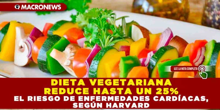 DIETA VEGETARIANA REDUCE HASTA UN 25% EL RIESGO DE ENFERMEDADES CARDÍACAS, SEGÚN HARVARD