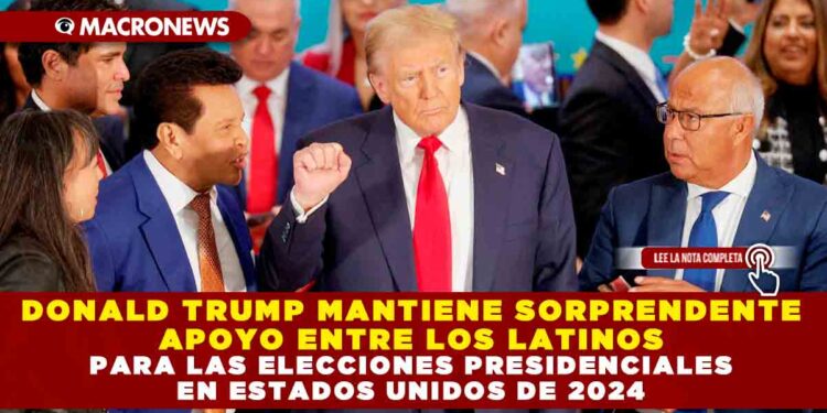 DONALD TRUMP MANTIENE SORPRENDENTE APOYO ENTRE LOS LATINOS PARA LAS ELECCIONES PRESIDENCIALES EN E.U., DE 2024