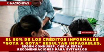 EL 80% DE LOS CRÉDITOS INFORMALES «GOTA A GOTA» RESULTAN IMPAGABLES, SEGÚN CONDUSEF, CHECA ESTAS RECOMENDACIONES PARA EVITARLOS