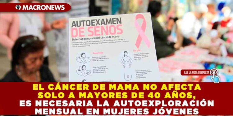 EL CÁNCER DE MAMA NO AFECTA SOLO A MAYORES DE 40 AÑOS, ES NECESARIA LA AUTOEXPLORACIÓN MENSUAL EN MUJERES JÓVENES