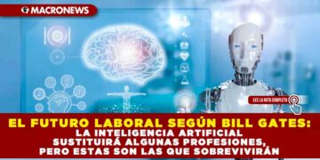EL FUTURO LABORAL SEGÚN BILL GATES: LA INTELIGENCIA ARTIFICIAL SUSTITUIRÁ ALGUNAS PROFESIONES, PERO ESTAS SON LAS QUE SOBREVIVIRÁN