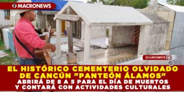 EL HISTÓRICO CEMENTERIO OLVIDADO DE CANCÚN «PANTEÓN ÁLAMOS» ABRIRÁ DE 8 A 5 PARA EL DÍA DE MUERTOS Y CONTARÁ CON ACTIVIDADES CULTURALES