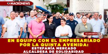 EN EQUIPO CON EL EMPRESARIADO POR LA QUINTA AVENIDA: ESTEFANÍA MERCADO ALCALDESA DE SOLIDARIDAD