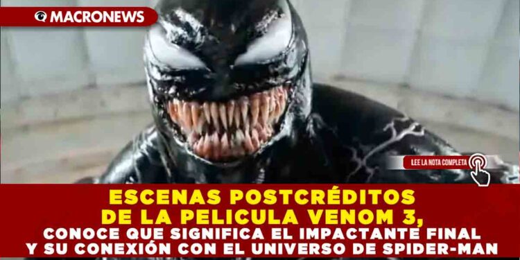ESCENAS POSTCRÉDITOS DE LA PELICULA VENOM 3, CONOCE QUE SIGNIFICA EL IMPACTANTE FINAL Y SU CONEXIÓN CON EL UNIVERSO DE SPIDER-MAN