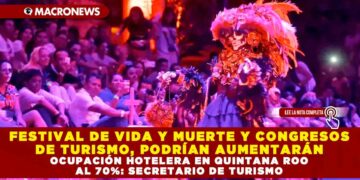 FESTIVAL DE VIDA Y MUERTE Y CONGRESOS DE TURISMO, PODRÍAN AUMENTARÁN OCUPACIÓN HOTELERA EN QUINTANA ROO AL 70%: SECRETARIO DE TURISMO