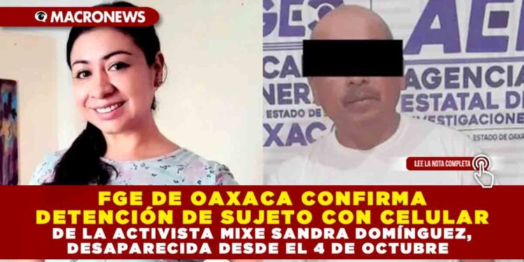 FGE DE OAXACA CONFIRMA DETENCIÓN DE SUJETO CON CELULAR DE LA ACTIVISTA MIXE SANDRA DOMÍNGUEZ, DESAPARECIDA DESDE EL 4 DE OCTUBRE