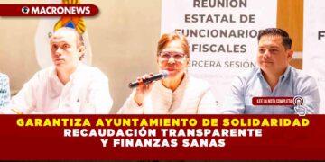 GARANTIZA AYUNTAMIENTO DE SOLIDARIDAD RECAUDACIÓN TRANSPARENTE Y FINANZAS SANAS