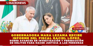 GOBERNADORA MARA LEZAMA RECIBE INFORME DEL FISCAL RACIEL LÓPEZ, SOBRE AVANCES EN INVESTIGACIÓN Y PERSECUCIÓN DE DELITOS PARA HACER JUSTICIA A LAS PERSONAS