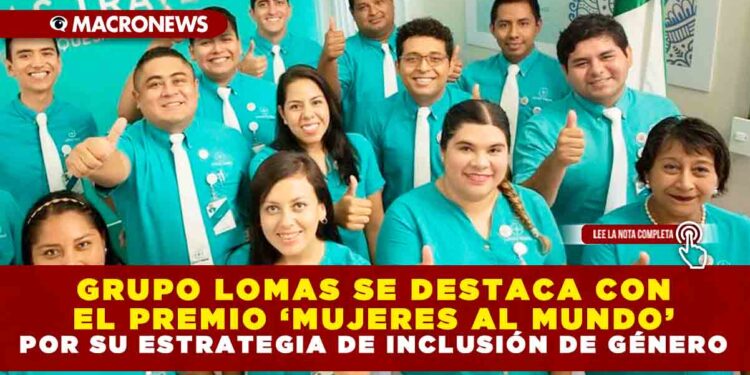 GRUPO LOMAS SE DESTACA CON EL PREMIO ‘MUJERES AL MUNDO’ POR SU ESTRATEGIA DE INCLUSIÓN DE GÉNERO