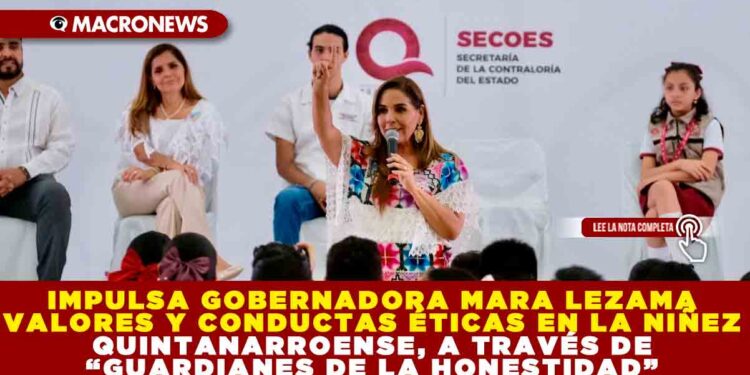 IMPULSA GOBERNADORA MARA LEZAMA VALORES Y CONDUCTAS ÉTICAS EN LA NIÑEZ QUINTANARROENSE, A TRAVÉS DE “GUARDIANES DE LA HONESTIDAD”