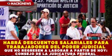 HABRÁ DESCUENTOS SALARIALES PARA TRABAJADORES DEL PODER JUDICIAL QUE NO REGRESEN A LABORAR A PARTIR DE HOY: CONSEJO DE LA JUDICATURA FEDERAL