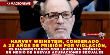 HARVEY WEINSTEIN, CONDENADO A 23 AÑOS DE PRISIÓN POR VIOLACIÓN, ES DIAGNOSTICADO CON LEUCEMIA CRÓNICA EN MEDIO DE NUEVAS ACUSACIONES SEXUALES
