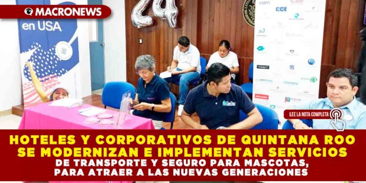 HOTELES Y CORPORATIVOS DE QUINTANA ROO SE MODERNIZAN E IMPLEMENTAN SERVICIOS DE TRANSPORTE Y SEGURO PARA MASCOTAS, PARA ATRAER A LAS NUEVAS GENERACIONES