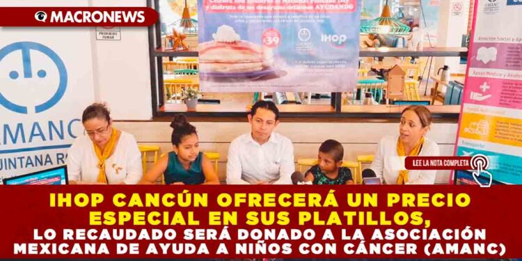 IHOP CANCÚN OFRECERÁ UN PRECIO ESPECIAL EN SUS PLATILLOS, LO RECAUDADO SERÁ DONADO A LA ASOCIACIÓN MEXICANA DE AYUDA A NIÑOS CON CÁNCER (AMANC)