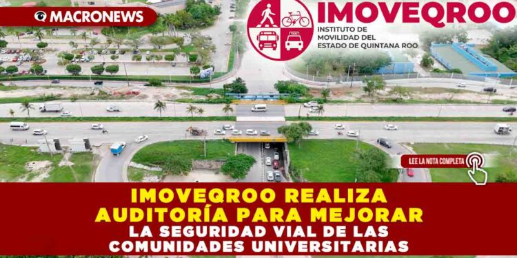 IMOVEQROO REALIZA AUDITORÍA PARA MEJORAR LA SEGURIDAD VIAL DE LAS COMUNIDADES UNIVERSITARIAS