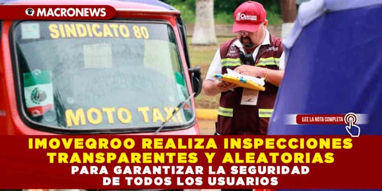 IMOVEQROO REALIZA INSPECCIONES TRANSPARENTES Y ALEATORIAS PARA GARANTIZAR LA SEGURIDAD DE TODOS LOS USUARIOS