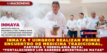 INMAYA Y UIMQROO REALIZAN PRIMER ENCUENTRO DE MEDICINA TRADICIONAL, PARTERÍA Y HERBOLARIA MAYA: “FORTALECIENDO LOS SABERES ANCESTRALES MAYAS”