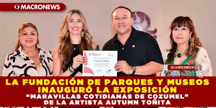 LA FUNDACIÓN DE PARQUES Y MUSEOS INAUGURÓ LA EXPOSICIÓN “MARAVILLAS COTIDIANAS DE COZUMEL” DE LA ARTISTA AUTUMN TOÑITA