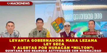 LEVANTA GOBERNADORA MARA LEZAMA LEY SECA Y ALERTAS POR HURACÁN “MILTON”; QUINTANA ROO REANUDA ACTIVIDADES CON NORMALIDAD