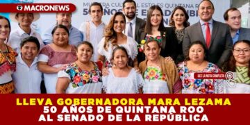 LLEVA GOBERNADORA MARA LEZAMA 50 AÑOS DE QUINTANA ROO AL SENADO DE LA REPÚBLICA