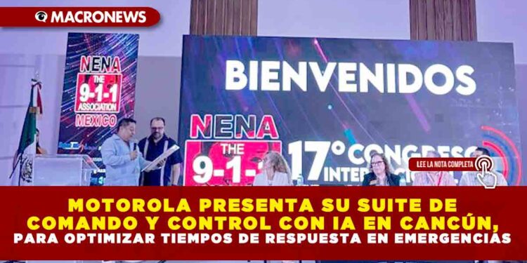 MOTOROLA PRESENTA SU SUITE DE COMANDO Y CONTROL CON IA EN CANCÚN, PARA OPTIMIZAR TIEMPOS DE RESPUESTA EN EMERGENCIAS