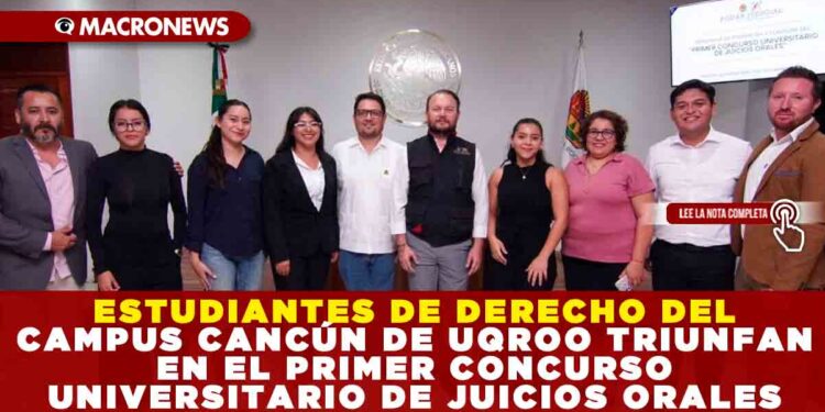 ESTUDIANTES DE DERECHO DEL CAMPUS CANCÚN DE UQROO TRIUNFAN EN EL PRIMER CONCURSO UNIVERSITARIO DE JUICIOS ORALES