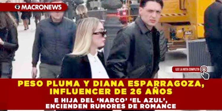 PESO PLUMA Y DIANA ESPARRAGOZA, INFLUENCER DE 26 AÑOS E HIJA DEL ‘NARCO’ ‘EL AZUL’, ENCIENDEN RUMORES DE ROMANCE