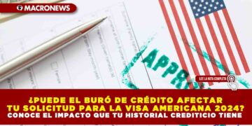 ¿PUEDE EL BURÓ DE CRÉDITO AFECTAR TU SOLICITUD PARA LA VISA AMERICANA 2024? CONOCE EL IMPACTO QUE TU HISTORIAL CREDITICIO TIENE