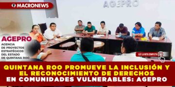 QUINTANA ROO PROMUEVE LA INCLUSIÓN Y EL RECONOCIMIENTO DE DERECHOS EN COMUNIDADES VULNERABLES: AGEPRO