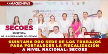 QUINTANA ROO SEDE DE LOS TRABAJOS PARA FORTALECER LA FISCALIZACIÓN A NIVEL NACIONAL: SECOES